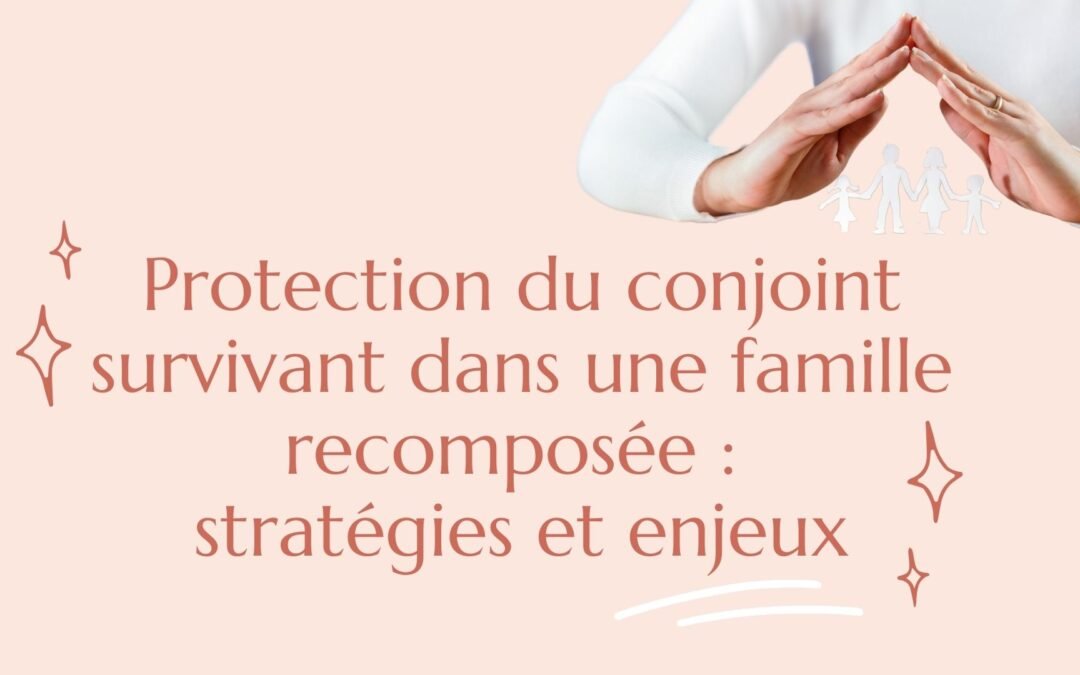 Protection du conjoint survivant dans une famille recomposée : stratégies et enjeux