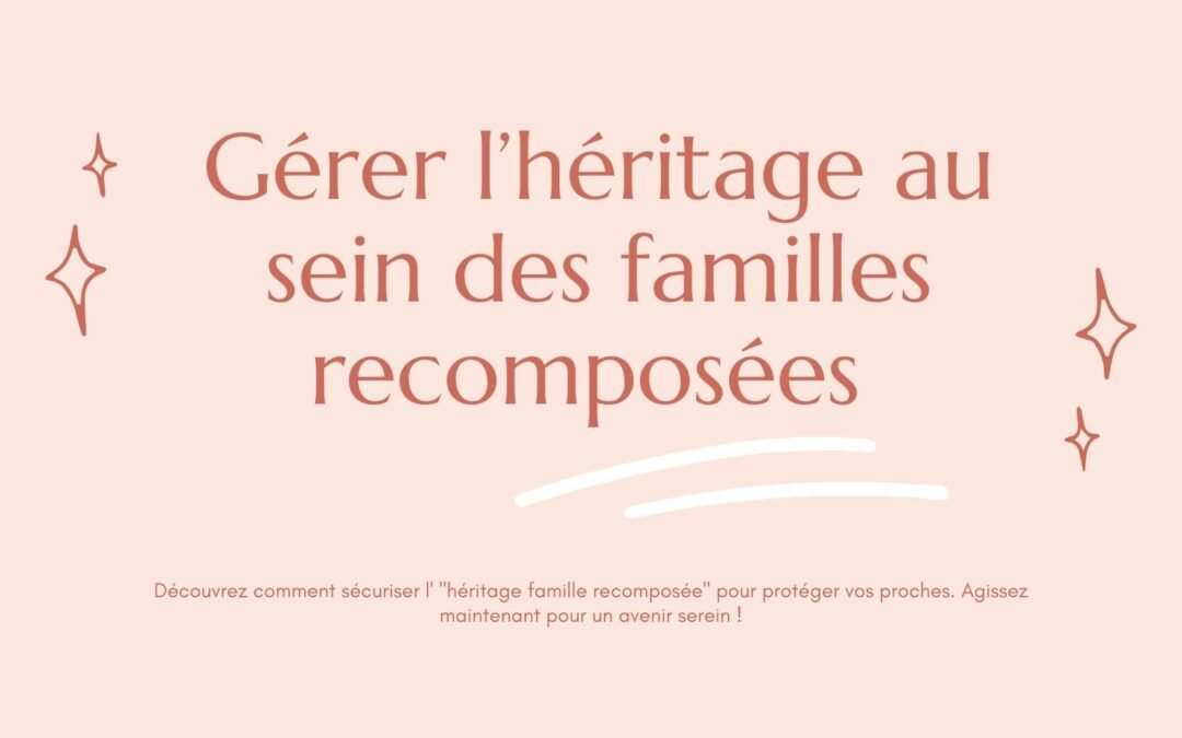 Gérer l’héritage au sein des familles recomposées